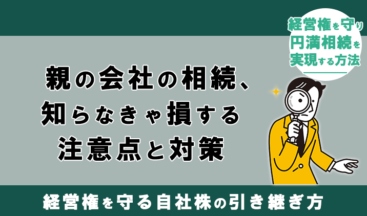 親の会社の相続、知らなきゃ損する注意点と対策|経営権を守る自社株の引き継ぎ方