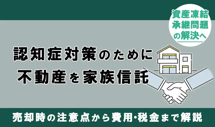 不動産の家族信託|売却時の注意点から費用・税金まで専門家が解説