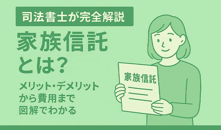 【司法書士が完全解説】家族信託とは?メリット・デメリットから費用まで図解でわかる
